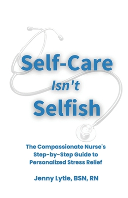 Self-Care Isn't Selfish: The Compassionate Nurs... B0DJGW44VP Book Cover