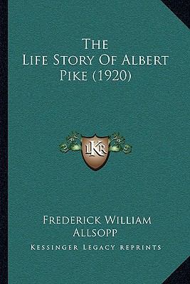 The Life Story Of Albert Pike (1920) 1166161978 Book Cover