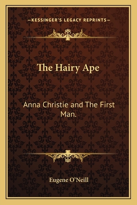 The Hairy Ape: Anna Christie and The First Man. 1162643226 Book Cover