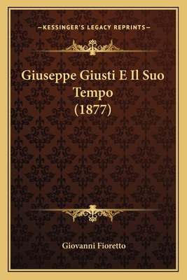 Giuseppe Giusti E Il Suo Tempo (1877) [Italian] 1167372662 Book Cover