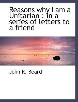 Reasons Why I Am a Unitarian: In a Series of Le... [Large Print] 1116002833 Book Cover