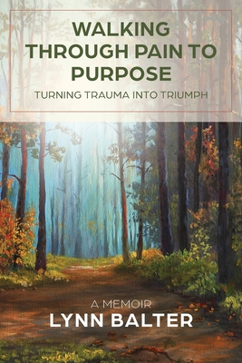 Walking Through Pain to Purpose: Turning Trauma... 1957232021 Book Cover