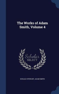 The Works of Adam Smith, Volume 4 1298893917 Book Cover