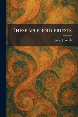 These Splendid Priests 1026038804 Book Cover
