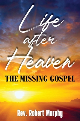 Life After Heaven: The Missing Gospel B0CMSKQNPB Book Cover