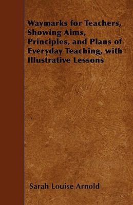 Waymarks for Teachers, Showing Aims, Principles... 1445557770 Book Cover