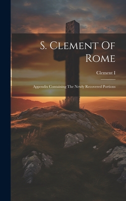 S. Clement Of Rome: Appendix Containing The New... 1020463422 Book Cover