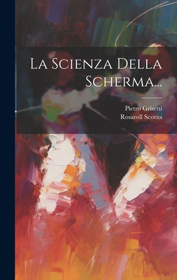 La Scienza Della Scherma... [Italian] 1019488395 Book Cover