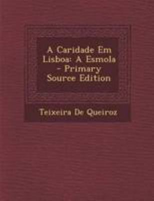 A Caridade Em Lisboa: A Esmola - Primary Source... [Portuguese] 1294283987 Book Cover