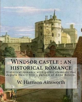 Windsor castle: an historical romance. By: W. H... 1546344233 Book Cover