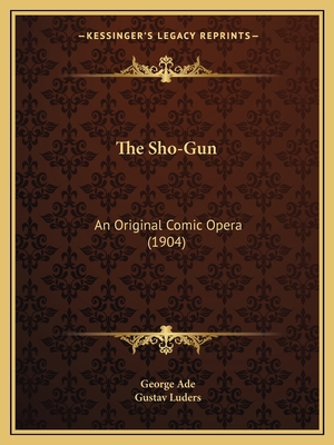 The Sho-Gun: An Original Comic Opera (1904) 1166163008 Book Cover