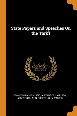 State Papers and Speeches On the Tariff 0343759993 Book Cover