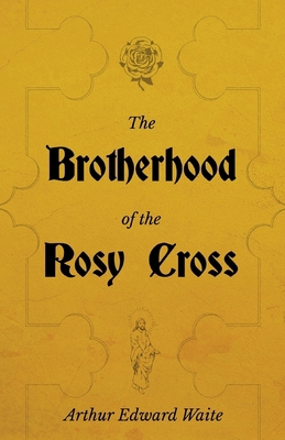 The Brotherhood of the Rosy Cross - A History o... 1528711467 Book Cover