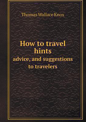 How to travel hints advice, and suggestions to ... 5518561032 Book Cover