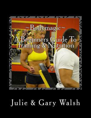 Bodymagic - A Beginners Guide To Training & Nut... 1494844451 Book Cover