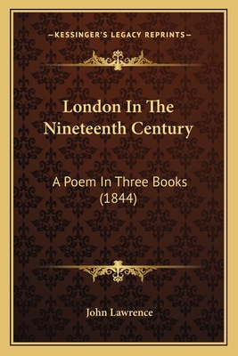 London In The Nineteenth Century: A Poem In Thr... 1166572633 Book Cover