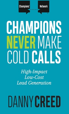 Champions Never Make Cold Calls: High-Impact, L... 1947398709 Book Cover