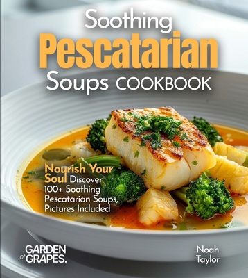 Soothing Pescatarian Soups Cookbook: Nourish Yo... B0FQPM1677 Book Cover