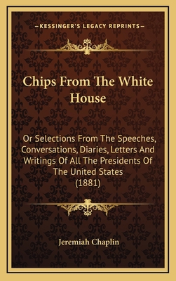 Chips from the White House: Or Selections from ... 1164438379 Book Cover