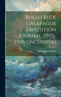 Rollo Beck Galapagos Expedition Journal, 1905-1... 1019702060 Book Cover