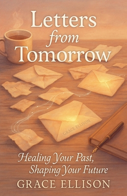 Letters from Tomorrow: Healing Your Past, Shapi... B0F7GZ43MC Book Cover