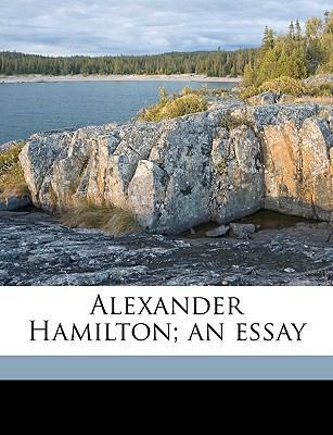 Alexander Hamilton; An Essay 117545284X Book Cover