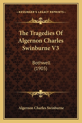 The Tragedies Of Algernon Charles Swinburne V3:... 1164029282 Book Cover