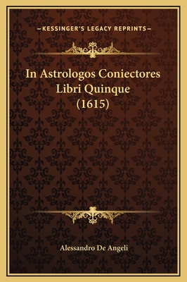 In Astrologos Coniectores Libri Quinque (1615) [Latin] 1169337384 Book Cover