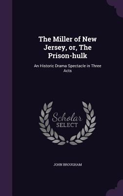 The Miller of New Jersey, or, The Prison-hulk: ... 1359658424 Book Cover