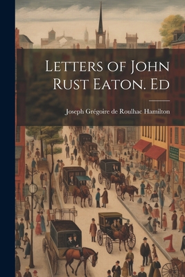 Letters of John Rust Eaton. Ed 1022127268 Book Cover