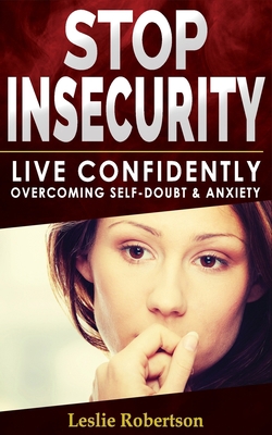 STOP INSECURITY: How to Live Confidently Overcoming Self-Doubt & Anxiety in Relationship, Insecurity in Love & Business Decision-Making, Build Resilience Improving your Self -Esteem & Self-Confidence B086P7G91Y Book Cover