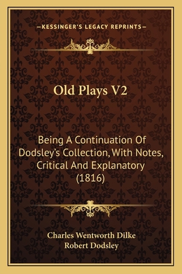 Old Plays V2: Being A Continuation Of Dodsley's... 1164073222 Book Cover