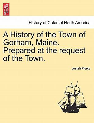 A History of the Town of Gorham, Maine. Prepare... 1241315981 Book Cover