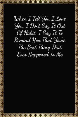 When I Tell You I Love You, I Don’t Say It Out Of Habit: Funny Valentines Gifts For Him, Lined Journal Notebook (120 Pages, 6 x 9 Inches)