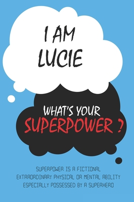 Lucie : I am Lucie, What's Your Superpower ? Unique customized Journal Gift for Lucie  - Journal with beautiful colors, Thoughtful Cool Present for ... notebook): Lined Blank Notebook for Lucie
