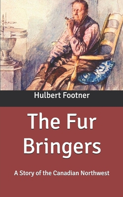 The Fur Bringers: A Story of the Canadian North... B086PLXTG2 Book Cover