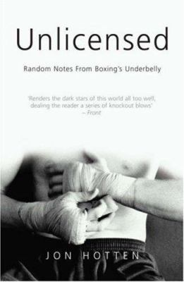 Unlicensed: Random Notes from Boxing's Underbelly 1840182806 Book Cover