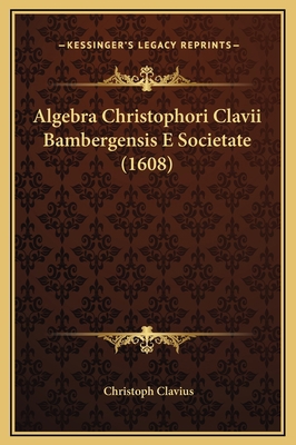 Algebra Christophori Clavii Bambergensis E Soci... [Latin] 1169338089 Book Cover
