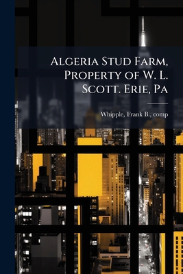 Algeria Stud Farm, Property of W. L. Scott. Eri... B0FJVMYFZJ Book Cover