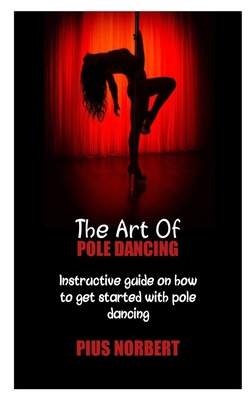 The Art of Pole Dancing: Instructive guide on h... B0BCRZKPWT Book Cover