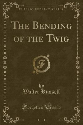 The Bending of the Twig (Classic Reprint) 025918666X Book Cover