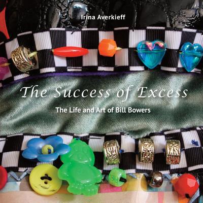 The Success of Excess: The Life and Art of Bill... 1530596866 Book Cover