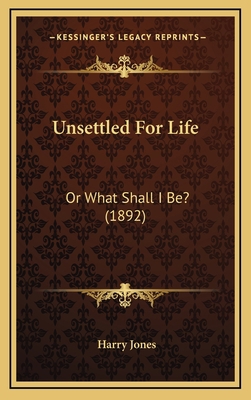 Unsettled For Life: Or What Shall I Be? (1892) 1166357295 Book Cover