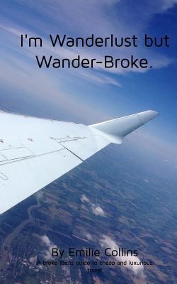 I'm Wanderlust but Wander-Broke: A teen's and a... 1364354403 Book Cover