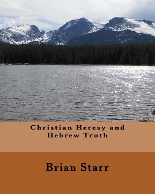 Christian Heresy and Hebrew Truth 1542627192 Book Cover