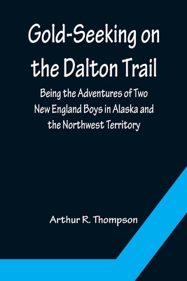Gold-Seeking on the Dalton Trail; Being the Adv... 9356085390 Book Cover