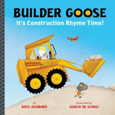 Builder Goose: It's Construction Rhyme Time! 1402771185 Book Cover