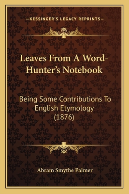 Leaves From A Word-Hunter's Notebook: Being Som... 1165430509 Book Cover