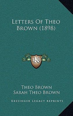 Letters of Theo Brown (1898) 1164225987 Book Cover