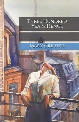 Three Hundred Years Hence B08KH6GPG9 Book Cover